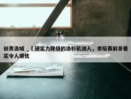 纸贵洛城 _ 硬实力降级的洛杉矶湖人，季后赛前景着实令人堪忧