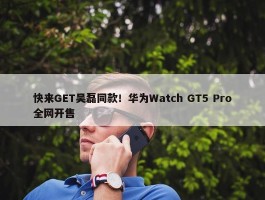 快来GET吴磊同款！华为Watch GT5 Pro全网开售