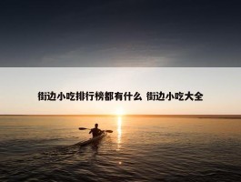 街边小吃排行榜都有什么 街边小吃大全