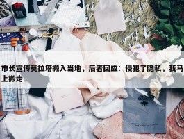 市长宣传莫拉塔搬入当地，后者回应：侵犯了隐私，我马上搬走