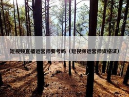 短视频直播运营师要考吗（短视频运营师资格证）