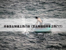 抖音怎么知道上热门没（怎么知道在抖音上热门了）