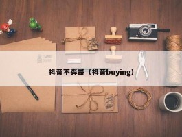 抖音不孬哥（抖音buying）