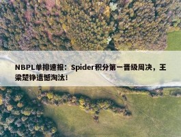 NBPL单排速报：Spider积分第一晋级周决，王梁楚铮遗憾淘汰！