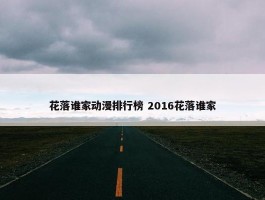 花落谁家动漫排行榜 2016花落谁家