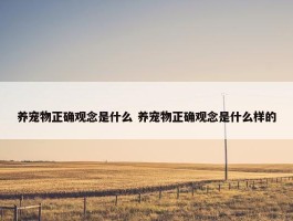 养宠物正确观念是什么 养宠物正确观念是什么样的