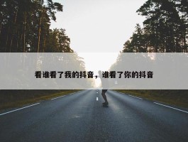 看谁看了我的抖音，谁看了你的抖音