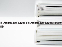 自己拍的抖音怎么保存（自己拍的抖音怎么保存无水印视频）