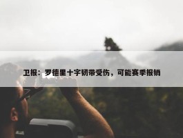 卫报：罗德里十字韧带受伤，可能赛季报销