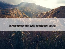 福州短视频运营怎么样 福州视频剪辑公司