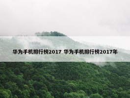 华为手机排行榜2017 华为手机排行榜2017年