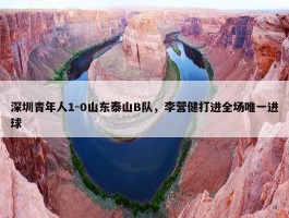 深圳青年人1-0山东泰山B队，李营健打进全场唯一进球