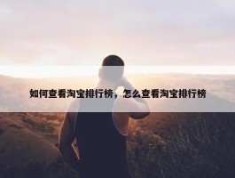 如何查看淘宝排行榜，怎么查看淘宝排行榜