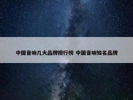 中国音响几大品牌排行榜 中国音响知名品牌