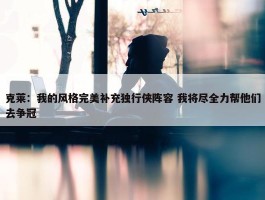 克莱：我的风格完美补充独行侠阵容 我将尽全力帮他们去争冠