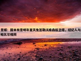 意媒：国米有意明年夏天免签勒沃库森后卫塔，经纪人与帕瓦尔相同