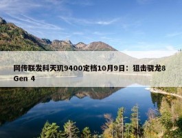 网传联发科天玑9400定档10月9日：狙击骁龙8 Gen 4