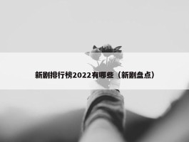 新剧排行榜2022有哪些（新剧盘点）