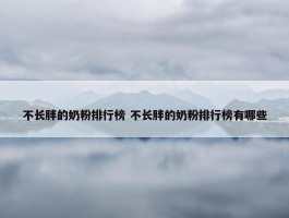 不长胖的奶粉排行榜 不长胖的奶粉排行榜有哪些