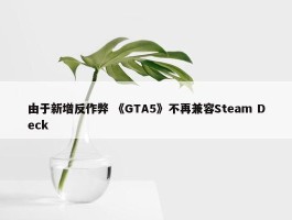 由于新增反作弊 《GTA5》不再兼容Steam Deck