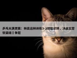 乒乓大满贯赛：林高远林诗栋3-2惊险逆转，决战王楚钦梁靖崑争冠