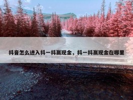 抖音怎么进入抖一抖赢现金，抖一抖赢现金在哪里