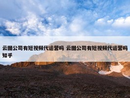 云图公司有短视频代运营吗 云图公司有短视频代运营吗知乎