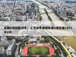 尼斯8球狂胜对手，上次法甲有球队赢8球还是1971年8月