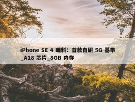 iPhone SE 4 曝料：首款自研 5G 基带_A18 芯片_8GB 内存