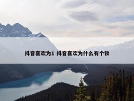 抖音喜欢为1 抖音喜欢为什么有个锁