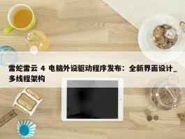 雷蛇雷云 4 电脑外设驱动程序发布：全新界面设计_多线程架构