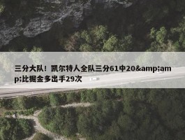 三分大队！凯尔特人全队三分61中20&amp;比掘金多出手29次