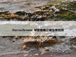 Ferrochrome 项目被曝已被谷歌放弃