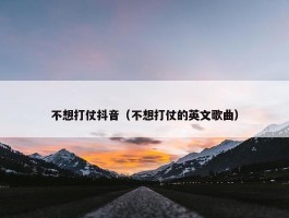 不想打仗抖音（不想打仗的英文歌曲）