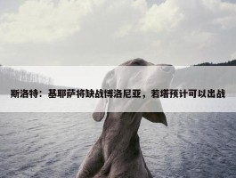 斯洛特：基耶萨将缺战博洛尼亚，若塔预计可以出战