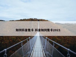 如何抖音集卡 抖音如何集卡2021