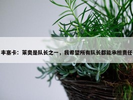 丰塞卡：莱奥是队长之一，我希望所有队长都能承担责任