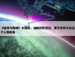 《暗夜与黎明》大结局，油腻的陈哲远，更符合林少白这个人物形象