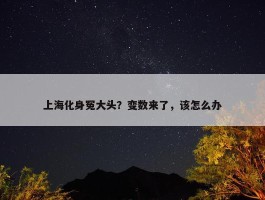 上海化身冤大头？变数来了，该怎么办