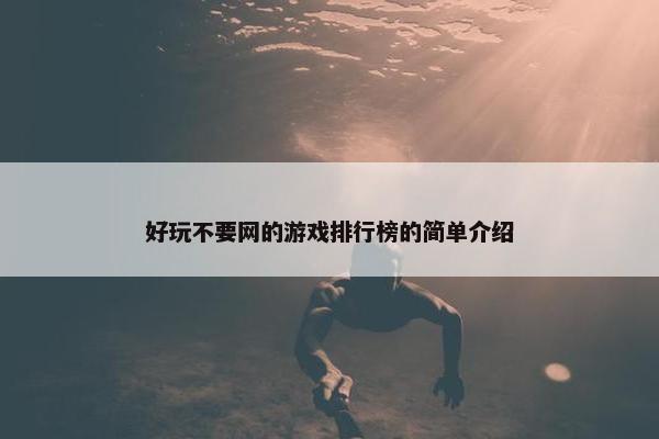 好玩不要网的游戏排行榜的简单介绍