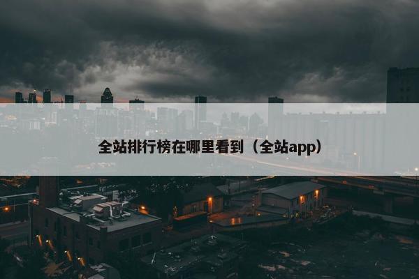 全站排行榜在哪里看到（全站app）