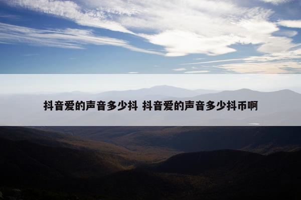 抖音爱的声音多少抖 抖音爱的声音多少抖币啊