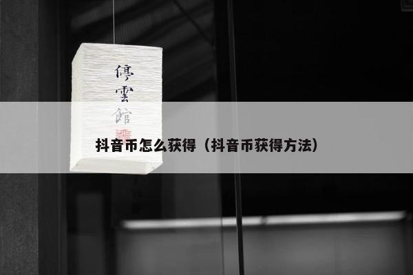 抖音币怎么获得（抖音币获得方法）