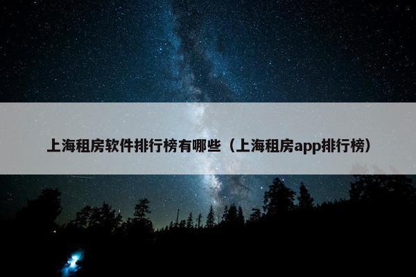 上海租房软件排行榜有哪些（上海租房app排行榜）