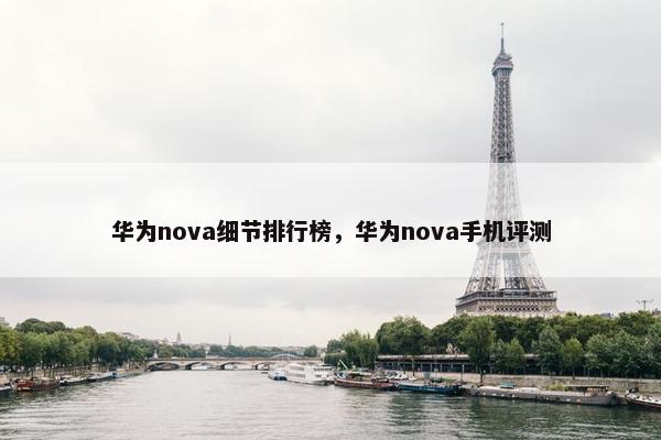 华为nova细节排行榜，华为nova手机评测