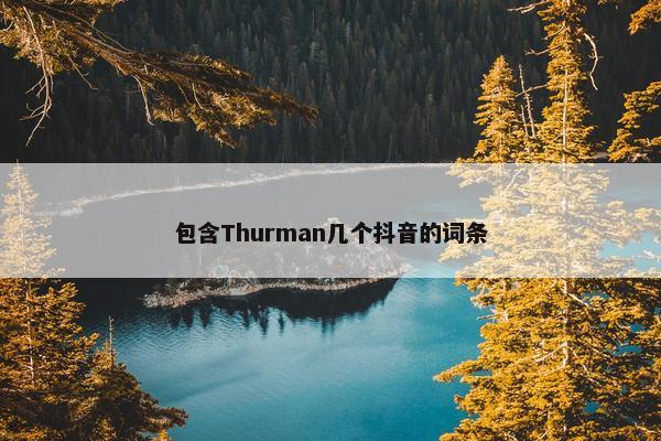 包含Thurman几个抖音的词条