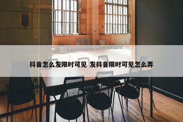 抖音怎么发限时可见 发抖音限时可见怎么弄