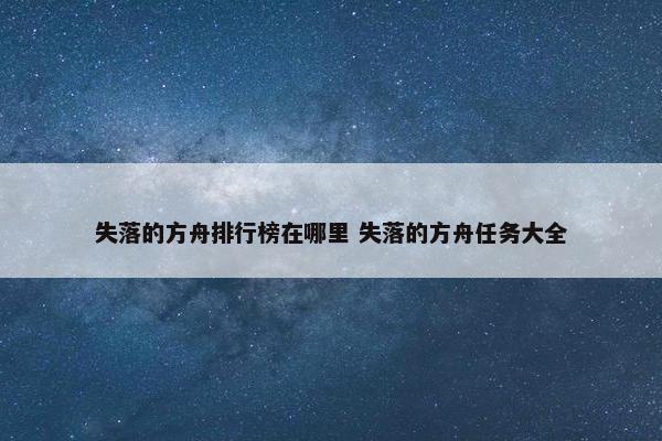 失落的方舟排行榜在哪里 失落的方舟任务大全