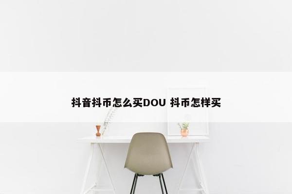 抖音抖币怎么买DOU 抖币怎样买