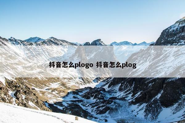 抖音怎么plogo 抖音怎么plog